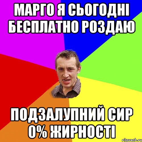 Марго я сьогодні бесплатно роздаю подзалупний сир 0% жирності, Мем Чоткий паца