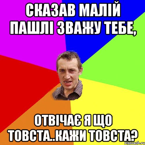 Сказав малій пашлі зважу тебе, отвічає я що товста..кажи товста?, Мем Чоткий паца