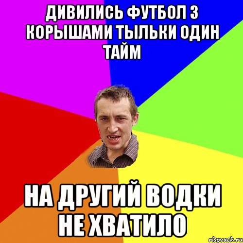 Дивились футбол з корышами тыльки один тайм На другий водки не хватило, Мем Чоткий паца