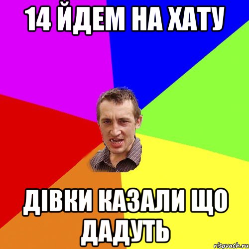 14 йдем на хату Дівки казали що дадуть, Мем Чоткий паца