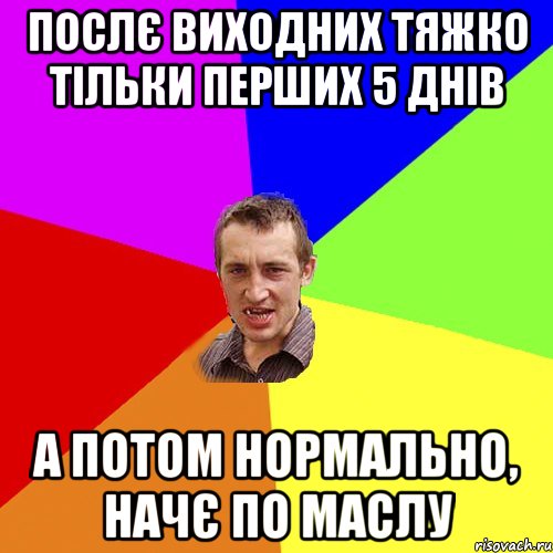 послє виходних тяжко тільки перших 5 днів а потом нормально, начє по маслу, Мем Чоткий паца