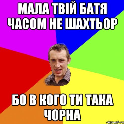 мала твій батя часом не шахтьор бо в кого ти така чорна, Мем Чоткий паца