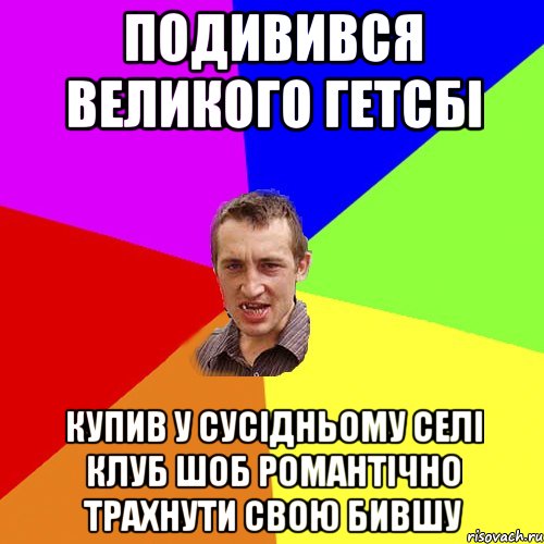 Подивився Великого Гетсбі купив у сусідньому селі клуб шоб романтічно трахнути свою бившу, Мем Чоткий паца