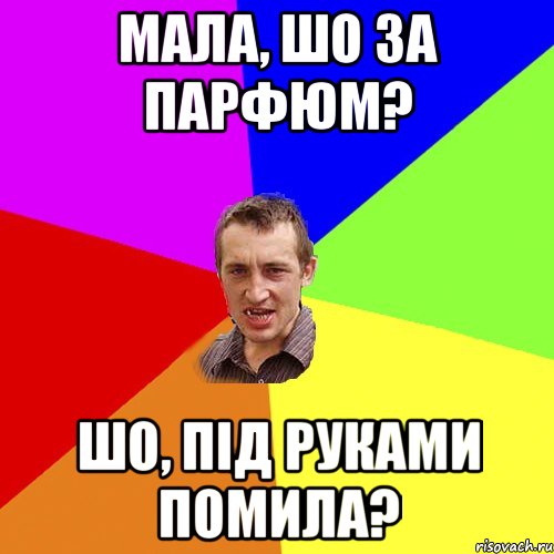 Мала, шо за парфюм? Шо, під руками помила?, Мем Чоткий паца