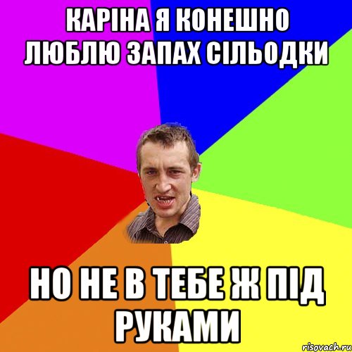 Каріна я конешно люблю запах сільодки но не в тебе ж під руками, Мем Чоткий паца