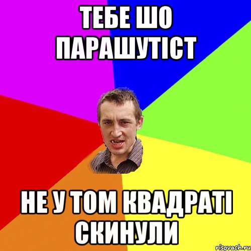 Тебе шо парашутіст не у том квадраті скинули, Мем Чоткий паца