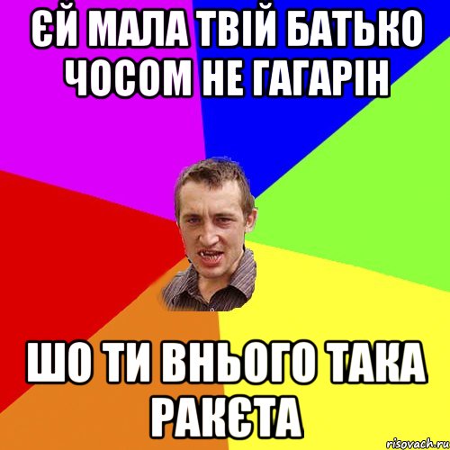 Єй мала твій батько чосом не Гагарін шо ти внього така ракєта, Мем Чоткий паца