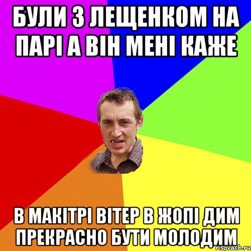 були з Лещенком на парі а він мені каже в макітрі вітер в жопі дим прекрасно бути молодим, Мем Чоткий паца