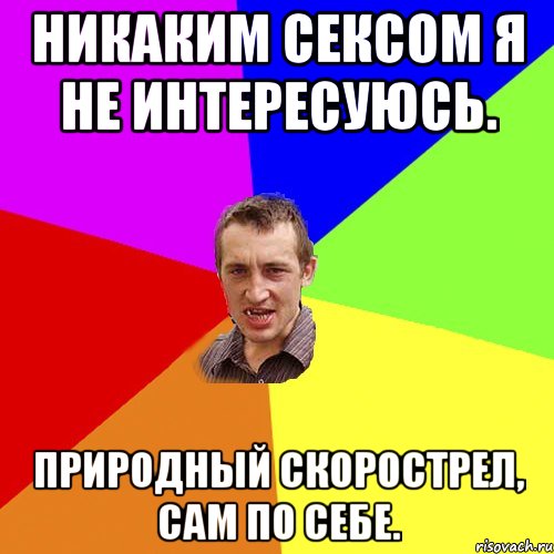 Никаким сексом я не интересуюсь. Природный скорострел, сам по себе., Мем Чоткий паца