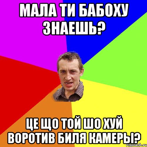 Мала ти Бабоху знаешь? Це що той шо хуй воротив биля камеры?, Мем Чоткий паца