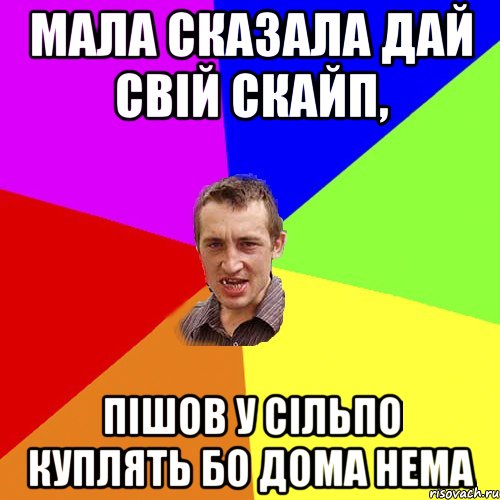 Мала сказала дай свій скайп, пішов у сільпо куплять бо дома нема, Мем Чоткий паца