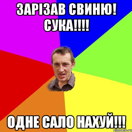 ЗАРІЗАВ СВИНЮ! СУКА!!!! ОДНЕ САЛО НАХУЙ!!!, Мем Чоткий паца