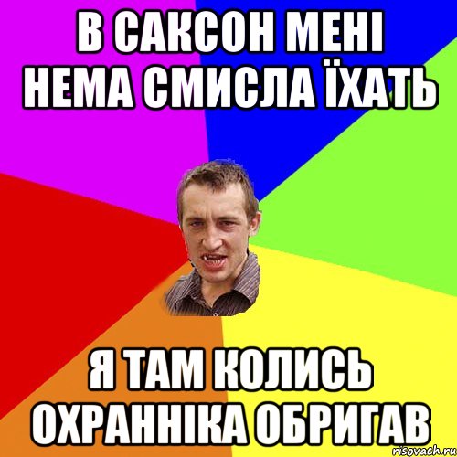 в саксон мені нема смисла їхать я там колись охранніка обригав, Мем Чоткий паца