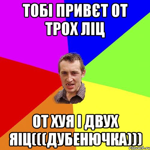 тобі привєт от трох ліц от хуя і двух яіц(((дубенючка))), Мем Чоткий паца