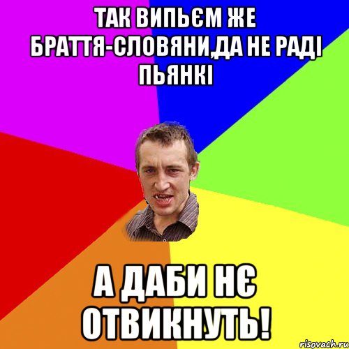 Так випьєм же браття-словяни,да не раді пьянкі А даби нє отвикнуть!, Мем Чоткий паца