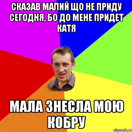 СКАЗАВ МАЛИЙ ЩО НЕ ПРИДУ СЕГОДНЯ, БО ДО МЕНЕ ПРИДЕТ КАТЯ МАЛА ЗНЕСЛА МОЮ КОБРУ, Мем Чоткий паца