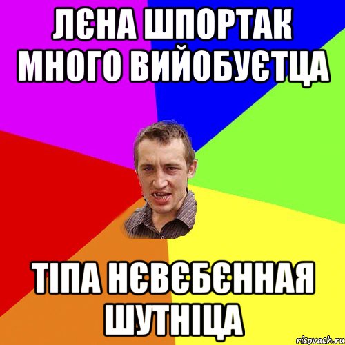 лєна шпортак много вийобуєтца тіпа нєвєбєнная шутніца, Мем Чоткий паца