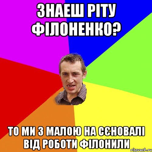 Знаеш Ріту Філоненко? То ми з малою на сєновалі від роботи філонили, Мем Чоткий паца