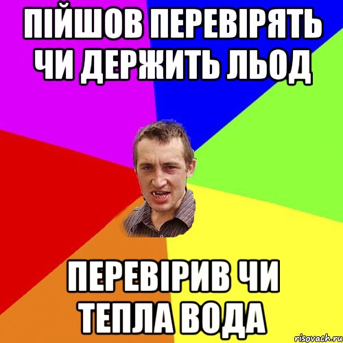 ПІЙШОВ ПЕРЕВІРЯТЬ ЧИ ДЕРЖИТЬ ЛЬОД ПЕРЕВІРИВ ЧИ ТЕПЛА ВОДА, Мем Чоткий паца