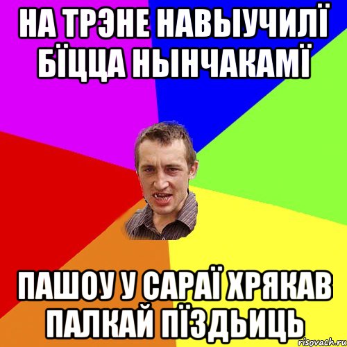 НА ТРЭНЕ НАВЫУЧИЛÏ БÏЦЦА НЫНЧАКАМÏ ПАШОУ У САРАÏ ХРЯКАВ ПАЛКАЙ ПÏЗДЬИЦЬ, Мем Чоткий паца