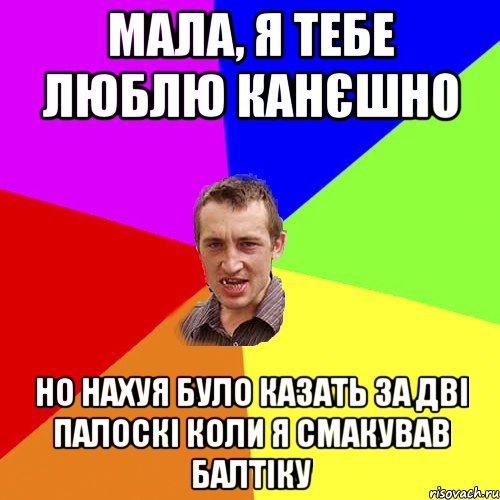 мала, я тебе люблю канєшно но нахуя було казать за дві палоскі коли я смакував балтіку, Мем Чоткий паца