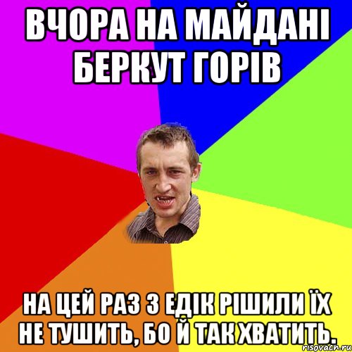 вчора на майдані беркут горів на цей раз з едік рішили їх не тушить, бо й так хватить., Мем Чоткий паца