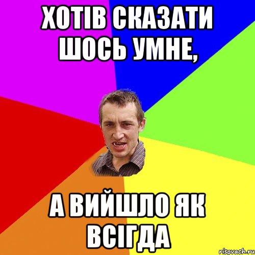 Хотів сказати шось умне, а вийшло як всігда, Мем Чоткий паца