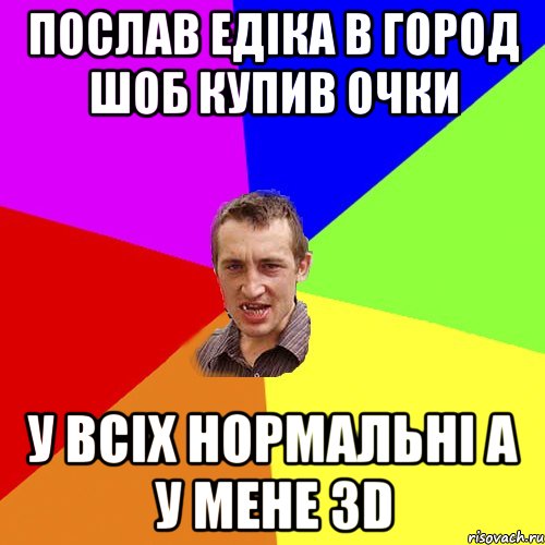 ПОСЛАВ ЕДІКА В ГОРОД ШОБ КУПИВ ОЧКИ У ВСІХ НОРМАЛЬНІ А У МЕНЕ 3D, Мем Чоткий паца