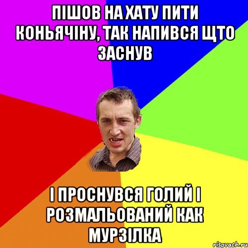 пішов на хату пити коньячіну, так напився щто заснув і проснувся голий і розмальований как мурзілка, Мем Чоткий паца