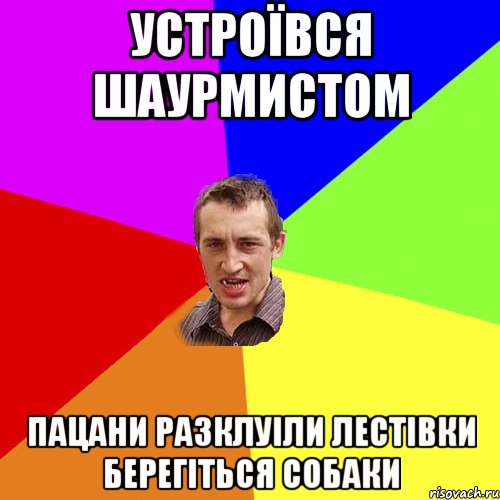 УСТРОЇВСЯ ШАУРМИСТОМ ПАЦАНИ РАЗКЛУІЛИ ЛЕСТІВКИ БЕРЕГІТЬСЯ СОБАКИ, Мем Чоткий паца