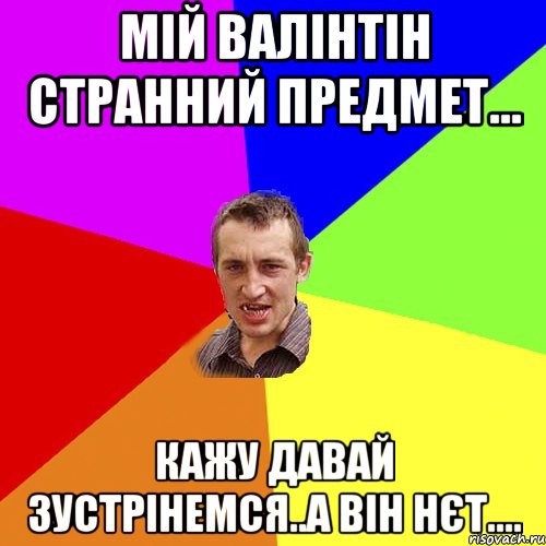 Мій Валінтін странний предмет... кажу давай зустрінемся..а він нєт...., Мем Чоткий паца