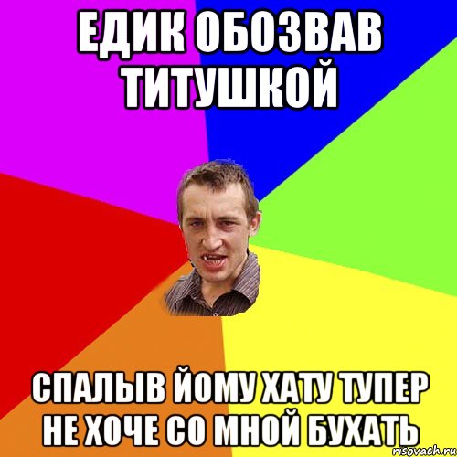 Едик обозвав титушкой спалыв йому хату тупер не хоче со мной бухать, Мем Чоткий паца