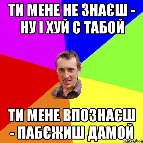 ти мене не знаєш - ну і хуй с табой ти мене впознаєш - пабєжиш дамой, Мем Чоткий паца