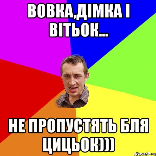 Вовка,Дімка і Вітьок... не пропустять бля цицьок))), Мем Чоткий паца