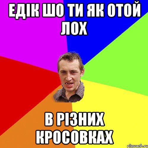 едік шо ти як отой лох в різних кросовках, Мем Чоткий паца