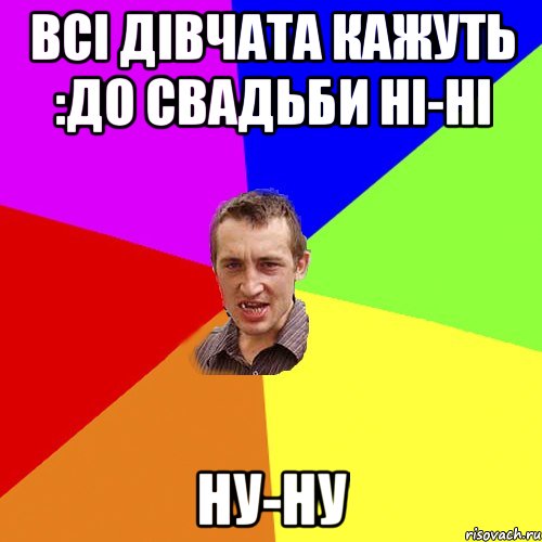 всі дівчата кажуть :До свадьби НІ-НІ НУ-НУ, Мем Чоткий паца