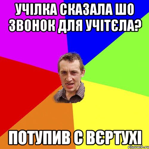 учілка сказала шо звонок для учітєла? потупив с вєртухі, Мем Чоткий паца