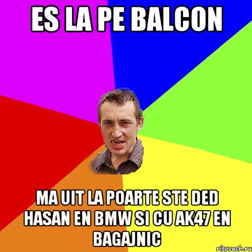 es la pe balcon ma uit la poarte ste Ded Hasan en bmw si cu ak47 en bagajnic, Мем Чоткий паца