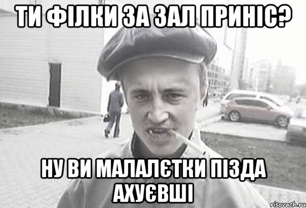 ти філки за зал приніс? ну ви малалєтки пізда ахуєвші, Мем Пацанська философия