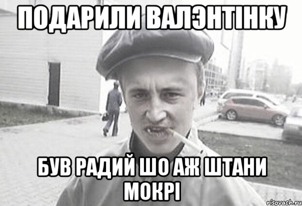 Подарили валэнтінку Був радий шо аж штани мокрі, Мем Пацанська философия