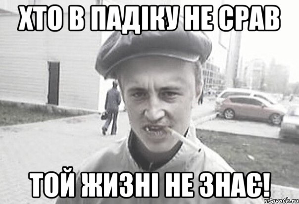 Хто в Падіку не срав Той жизні не Знає!, Мем Пацанська философия