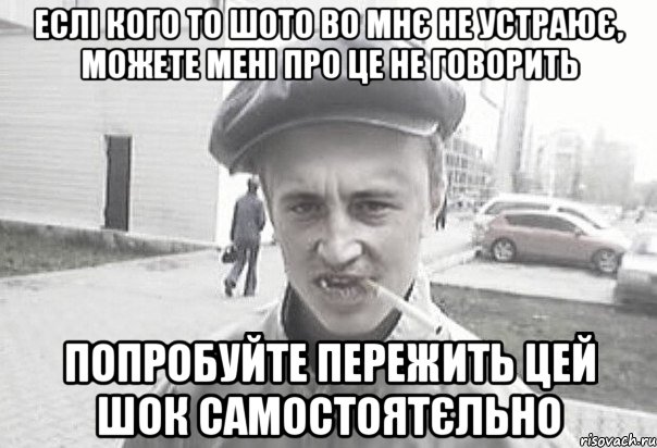 еслі кого то шото во мнє не устраює, можете мені про це не говорить попробуйте пережить цей шок самостоятєльно, Мем Пацанська философия