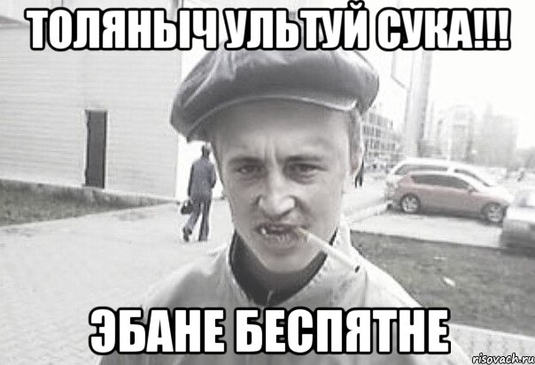 Толяныч Ультуй сука!!! Эбане Беспятне, Мем Пацанська философия