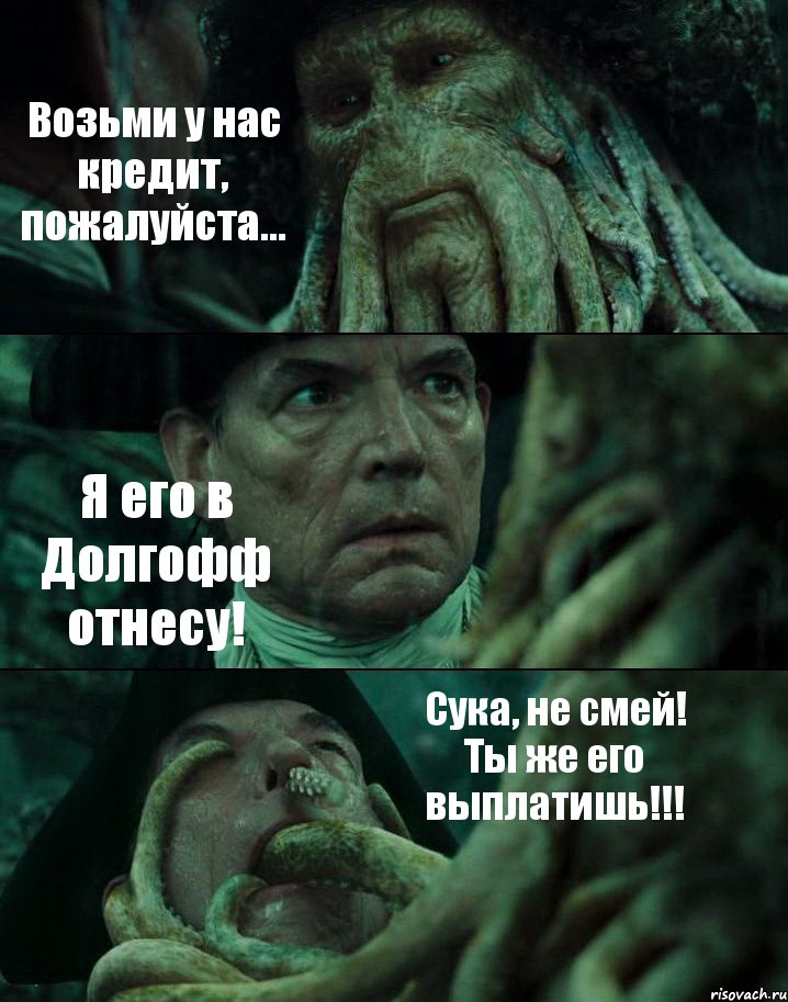 Возьми у нас кредит, пожалуйста... Я его в Долгофф отнесу! Сука, не смей! Ты же его выплатишь!!!, Комикс Пираты Карибского моря