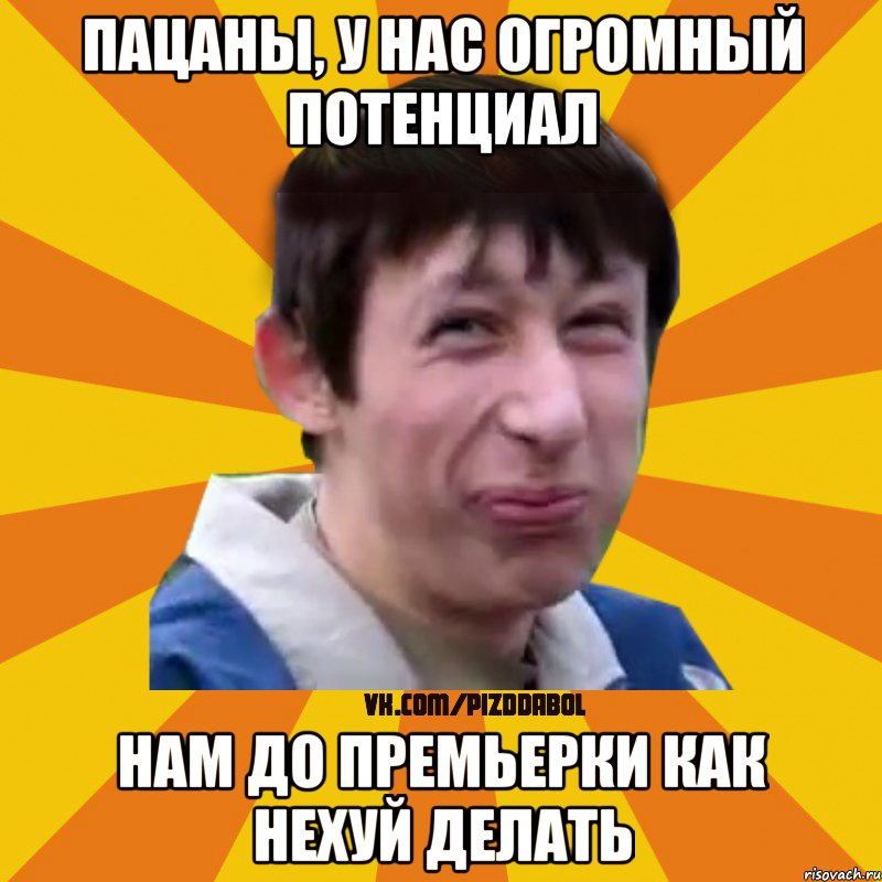 Пацаны, у нас огромный потенциал нам до премьерки как нехуй делать, Мем Типичный врунишка