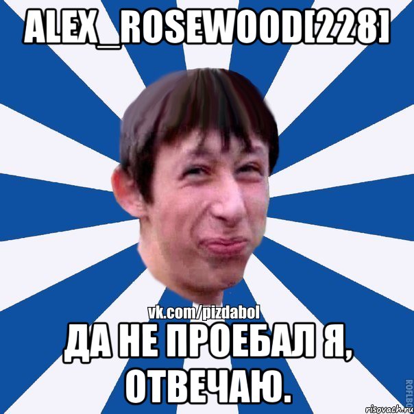 Alex_Rosewood[228] Да не проебал я, отвечаю., Мем Пиздабол типичный вк