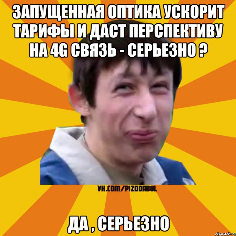 запущенная оптика ускорит тарифы и даст перспективу на 4G связь - серьезно ? Да , серьезно, Мем Типичный врунишка