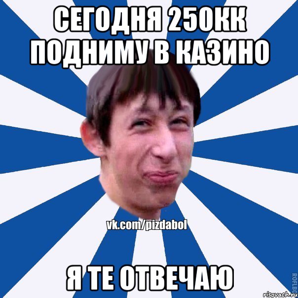 Сегодня 250кк подниму в казино Я те отвечаю, Мем Пиздабол типичный вк