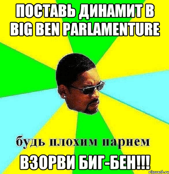 Поставь динамит в Big Ben Parlamenture Взорви Биг-Бен!!!, Мем Плохой парень