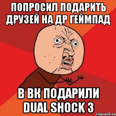 Попросил подарить друзей на др геймпад в ВК подарили dual shock 3, Мем Почему